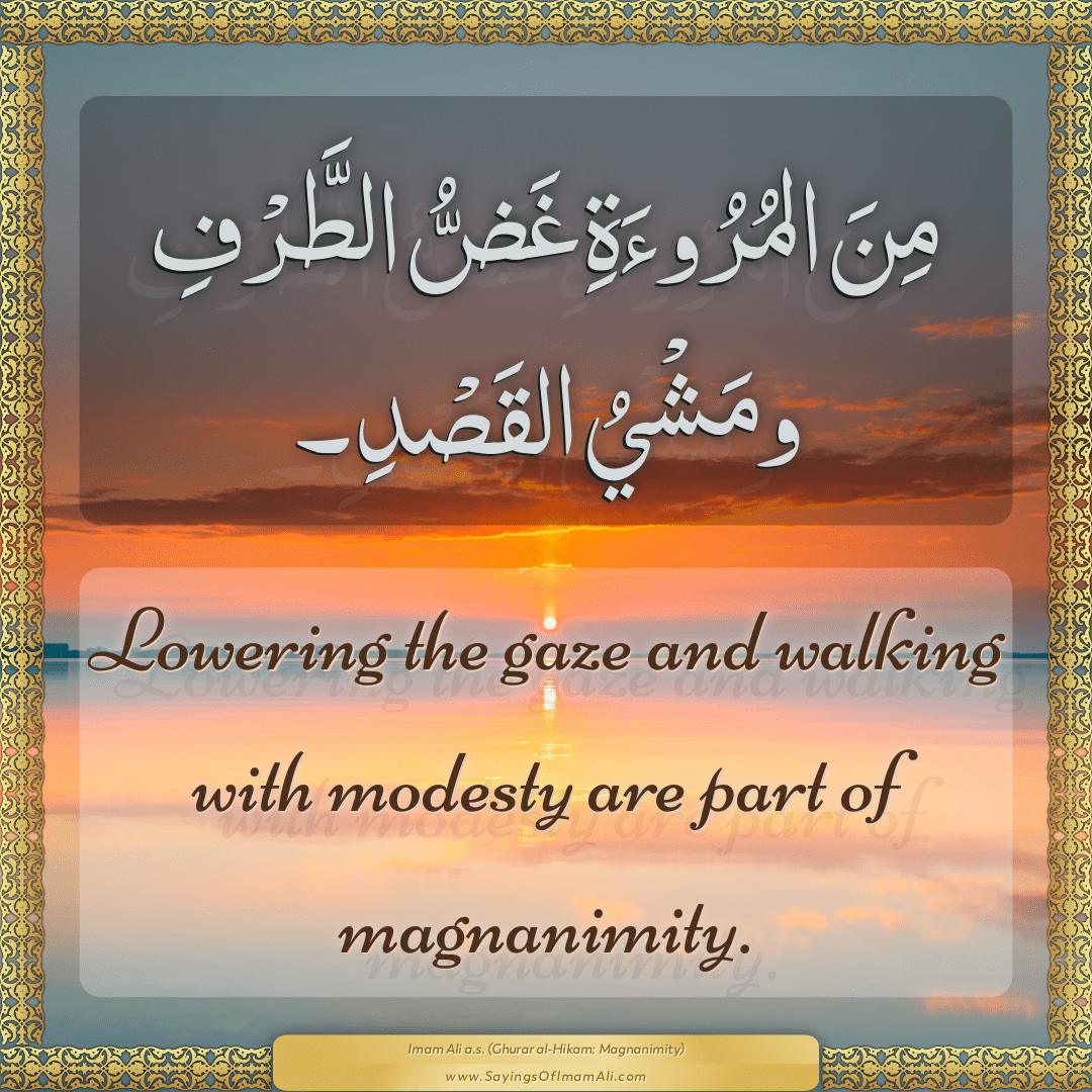 Lowering the gaze and walking with modesty are part of magnanimity.